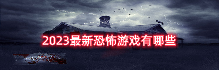 2023最新恐怖游戏有哪些