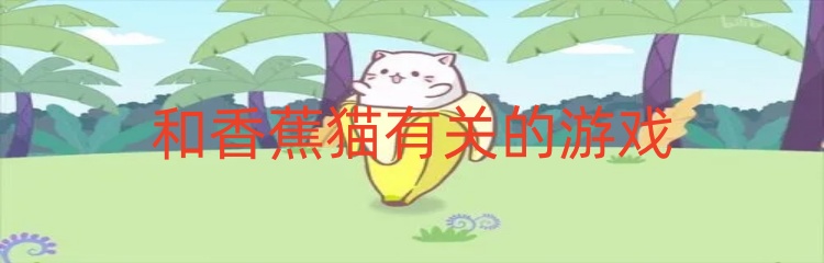 和香蕉猫有关的游戏